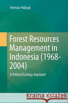 Forest Resources Management in Indonesia (1968-2004): A Political Ecology Approach Hidayat, Herman 9789811357107 Springer