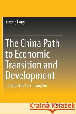 The China Path to Economic Transition and Development Yinxing Hong Xiao-Huang Yin 9789811357169