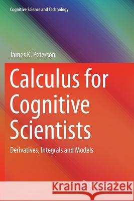 Calculus for Cognitive Scientists: Derivatives, Integrals and Models Peterson, James K. 9789811357190