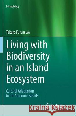 Living with Biodiversity in an Island Ecosystem: Cultural Adaptation in the Solomon Islands Furusawa, Takuo 9789811357251 Springer