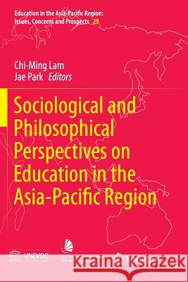 Sociological and Philosophical Perspectives on Education in the Asia-Pacific Region Chi-Ming Lam Jae Park 9789811357305 Springer