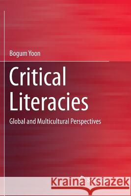 Critical Literacies: Global and Multicultural Perspectives Yoon, Bogum 9789811357312 Springer