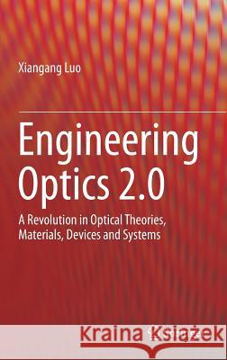 Engineering Optics 2.0: A Revolution in Optical Theories, Materials, Devices and Systems Luo, Xiangang 9789811357541 Springer