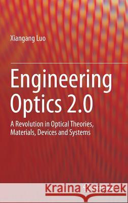 Engineering Optics 2.0: A Revolution in Optical Theories, Materials, Devices and Systems Luo, Xiangang 9789811357541