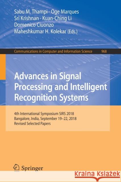 Advances in Signal Processing and Intelligent Recognition Systems: 4th International Symposium Sirs 2018, Bangalore, India, September 19-22, 2018, Rev Thampi, Sabu M. 9789811357572