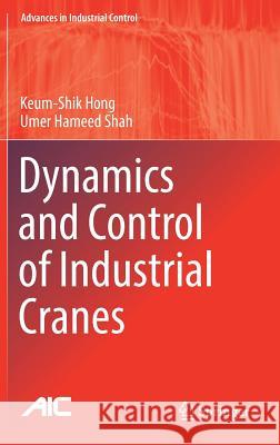 Dynamics and Control of Industrial Cranes Keum-Shik Hong Umer Hameed Shah 9789811357695