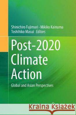 Post-2020 Climate Action: Global and Asian Perspectives Fujimori, Shinichiro 9789811357787 Springer