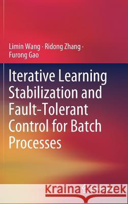 Iterative Learning Stabilization and Fault-Tolerant Control for Batch Processes Limin Wang Ridong Zhang Furong Gao 9789811357893 Springer