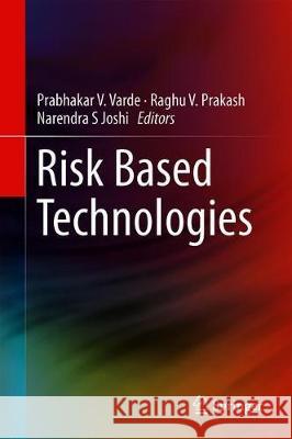 Risk Based Technologies Prabhakar V. Varde Raghu V. Prakash Narendra S. Joshi 9789811357954
