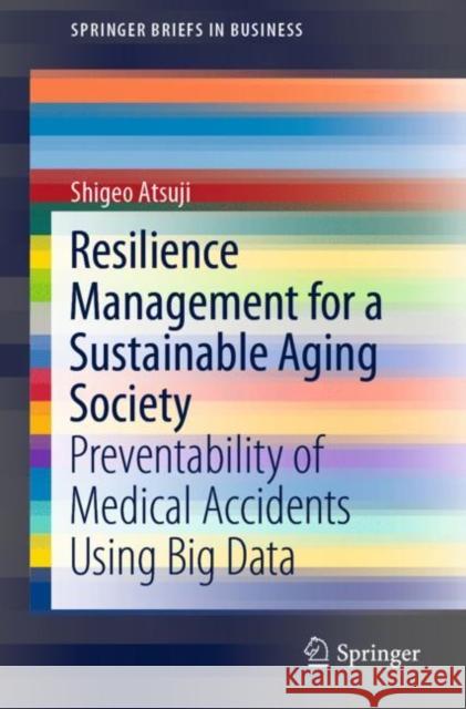 Resilience Management for a Sustainable Aging Society: Preventability of Medical Accidents Using Big Data Atsuji, Shigeo 9789811358043 Springer