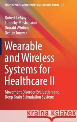 Wearable and Wireless Systems for Healthcare II: Movement Disorder Evaluation and Deep Brain Stimulation Systems Lemoyne, Robert 9789811358074 Springer