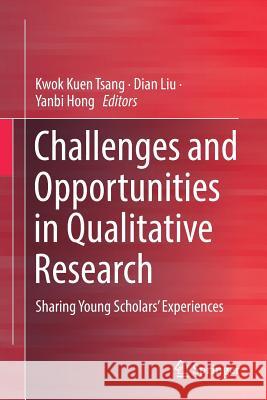Challenges and Opportunities in Qualitative Research: Sharing Young Scholars' Experiences Tsang, Kwok Kuen 9789811358104 Springer