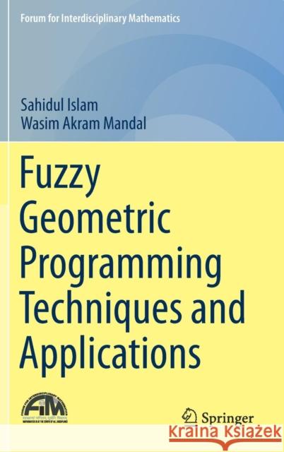 Fuzzy Geometric Programming Techniques and Applications Sahidul Islam Wasim Akram Mandal 9789811358227 Springer