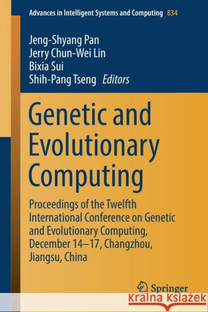 Genetic and Evolutionary Computing: Proceedings of the Twelfth International Conference on Genetic and Evolutionary Computing, December 14-17, Changzh Pan, Jeng-Shyang 9789811358401