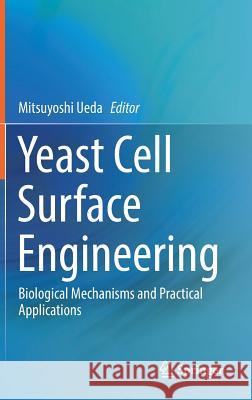 Yeast Cell Surface Engineering: Biological Mechanisms and Practical Applications Ueda, Mitsuyoshi 9789811358678 Springer