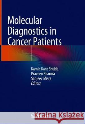 Molecular Diagnostics in Cancer Patients Kamla Kant Shukla Praveen Sharma Sanjeev Misra 9789811358760 Springer