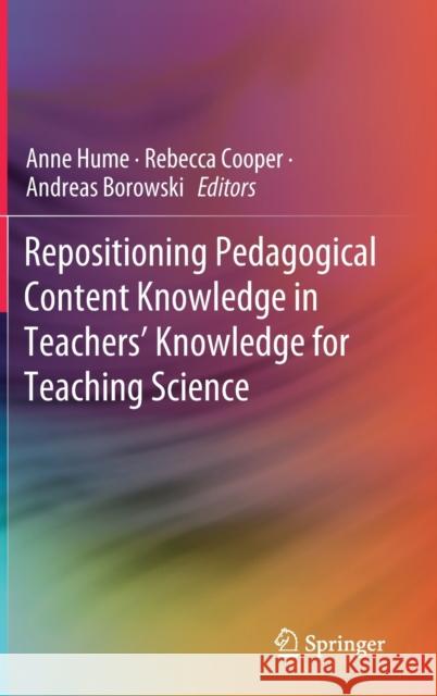 Repositioning Pedagogical Content Knowledge in Teachers' Knowledge for Teaching Science Anne Hume Rebecca Cooper Andreas Borowski 9789811358975 Springer