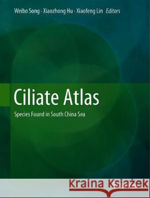 Ciliate Atlas: Species Found in the South China Sea Hu, Xiaozhong 9789811359002