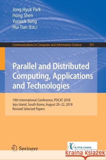 Parallel and Distributed Computing, Applications and Technologies: 19th International Conference, Pdcat 2018, Jeju Island, South Korea, August 20-22, Park, Jong Hyuk 9789811359064 Springer