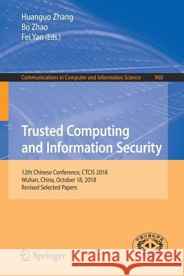 Trusted Computing and Information Security: 12th Chinese Conference, Ctcis 2018, Wuhan, China, October 18, 2018, Revised Selected Papers Zhang, Huanguo 9789811359125 Springer