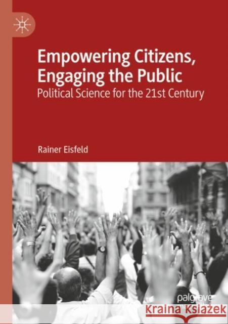 Empowering Citizens, Engaging the Public: Political Science for the 21st Century Eisfeld, Rainer 9789811359279 Palgrave MacMillan