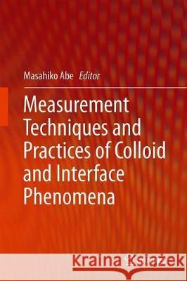 Measurement Techniques and Practices of Colloid and Interface Phenomena Masahiko Abe 9789811359309