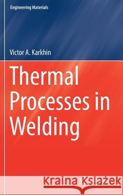 Thermal Processes in Welding Victor Karkhin 9789811359644 Springer