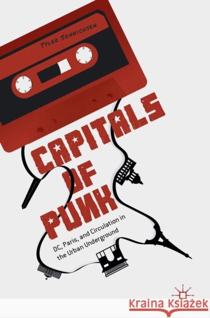 Capitals of Punk: DC, Paris, and Circulation in the Urban Underground Sonnichsen, Tyler 9789811359675 Palgrave MacMillan