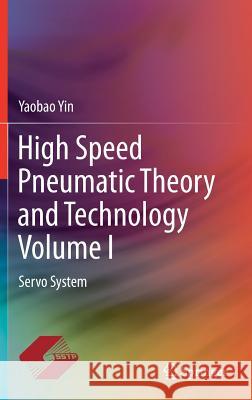 High Speed Pneumatic Theory and Technology Volume I: Servo System Yin, Yaobao 9789811359859 Springer