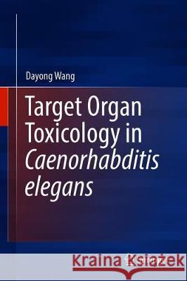 Target Organ Toxicology in Caenorhabditis Elegans Wang, Dayong 9789811360091 Springer