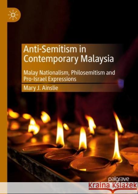 Anti-Semitism in Contemporary Malaysia: Malay Nationalism, Philosemitism and Pro-Israel Expressions Ainslie, Mary J. 9789811360121