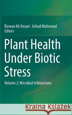 Plant Health Under Biotic Stress: Volume 2: Microbial Interactions Ansari, Rizwan Ali 9789811360398