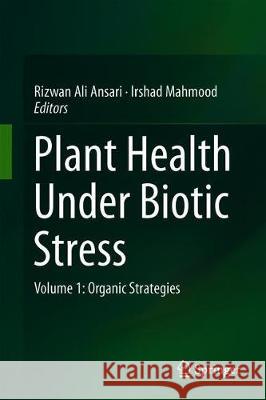 Plant Health Under Biotic Stress: Volume 1: Organic Strategies Ansari, Rizwan Ali 9789811360428 Springer