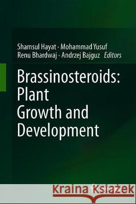 Brassinosteroids: Plant Growth and Development Shamsul Hayat Mohammad Yusuf Renu Bhardwaj 9789811360572 Springer