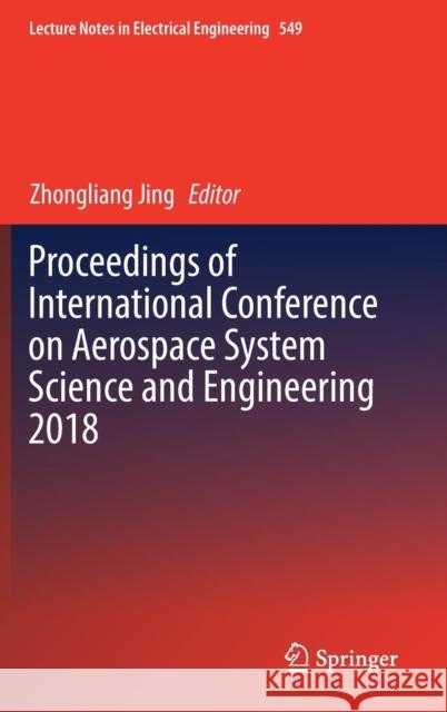 Proceedings of International Conference on Aerospace System Science and Engineering 2018 Zhongliang Jing 9789811360602