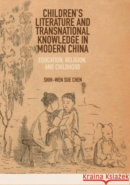 Children's Literature and Transnational Knowledge in Modern China: Education, Religion, and Childhood Chen, Shih-Wen Sue 9789811360824