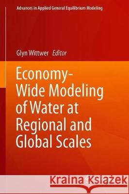 Economy-Wide Modeling of Water at Regional and Global Scales Glyn Wittwer 9789811361005 Springer