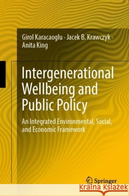 Intergenerational Wellbeing and Public Policy: An Integrated Environmental, Social, and Economic Framework Karacaoglu, Girol 9789811361036