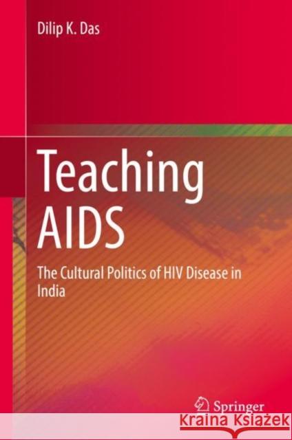 Teaching AIDS: The Cultural Politics of HIV Disease in India Das, Dilip K. 9789811361197 Springer