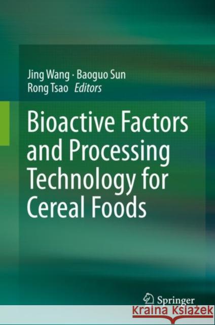Bioactive Factors and Processing Technology for Cereal Foods Jing Wang Baoguo Sun Rongtsao Cao 9789811361661 Springer