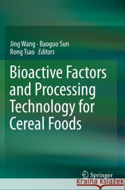 Bioactive Factors and Processing Technology for Cereal Foods Jing Wang Baoguo Sun Rong Tsao 9789811361692 Springer
