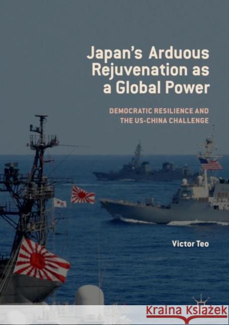 Japan's Arduous Rejuvenation as a Global Power: Democratic Resilience and the Us-China Challenge Teo, Victor 9789811361890 Palgrave MacMillan