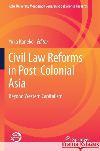 Civil Law Reforms in Post-Colonial Asia: Beyond Western Capitalism Yuka Kaneko 9789811362057 Springer