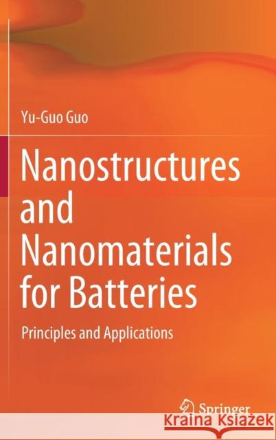 Nanostructures and Nanomaterials for Batteries: Principles and Applications Guo, Yu-Guo 9789811362323 Springer