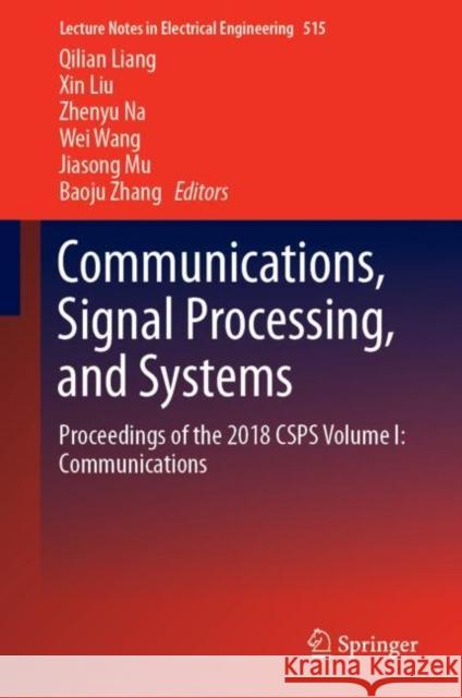 Communications, Signal Processing, and Systems: Proceedings of the 2018 Csps Volume I: Communications Liang, Qilian 9789811362637