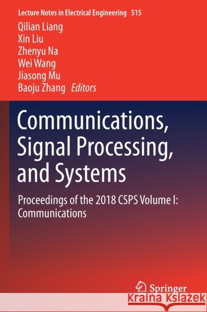 Communications, Signal Processing, and Systems: Proceedings of the 2018 Csps Volume I: Communications Qilian Liang Xin Liu Zhenyu Na 9789811362668