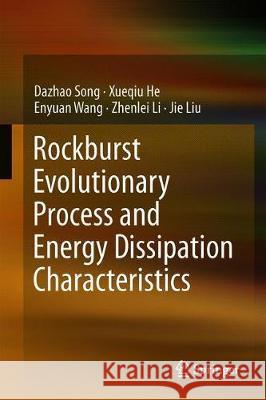 Rockburst Evolutionary Process and Energy Dissipation Characteristics Song, Dazhao; He, Xueqiu; Wang, Enyuan 9789811362781 Springer