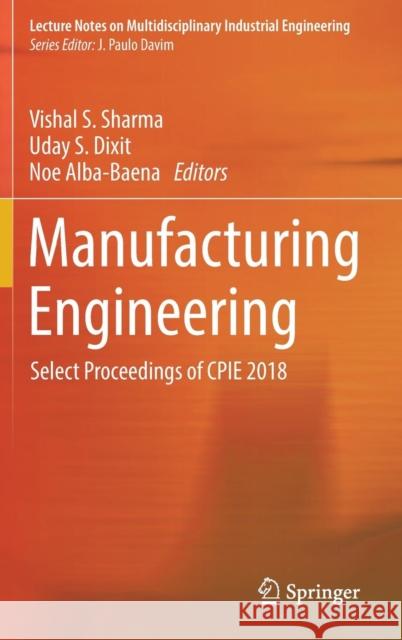 Manufacturing Engineering: Select Proceedings of Cpie 2018 Sharma, Vishal S. 9789811362866