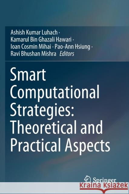 Smart Computational Strategies: Theoretical and Practical Aspects Ashish Kumar Luhach Kamarul Bin Ghazali Hawari Ioan Cosmin Mihai 9789811362972