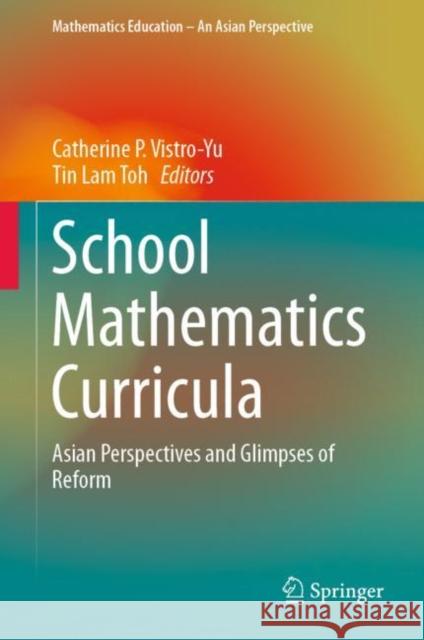 School Mathematics Curricula: Asian Perspectives and Glimpses of Reform Vistro-Yu, Catherine P. 9789811363108